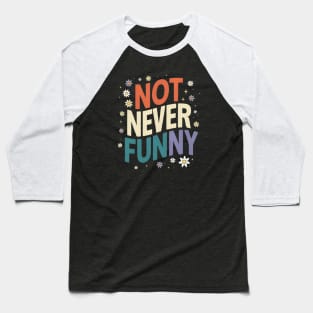 Not Never Funny Colorful Text Baseball T-Shirt